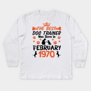 The Best Dog Trainer Was Born In February 1970 Happy Birthday Dog Mother Father 51 Years Old Kids Long Sleeve T-Shirt